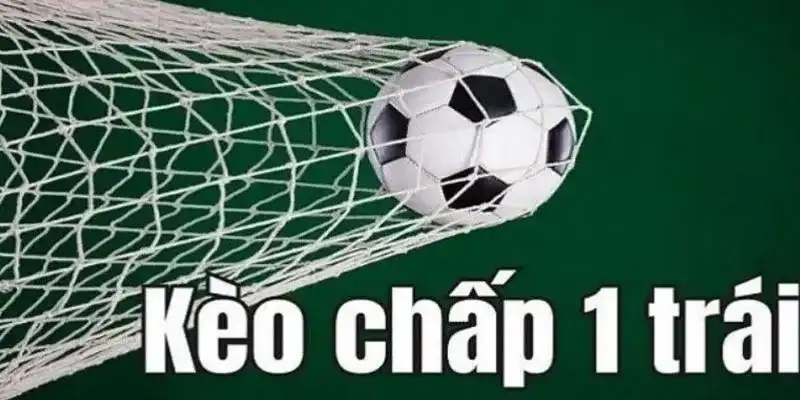 Những trận đấu thường xuất hiện kèo chấp 1 trái trong bóng đá